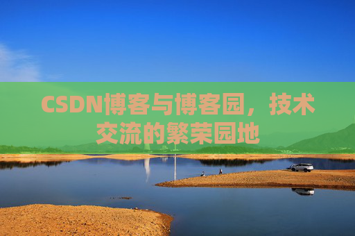 CSDN博客与博客园，技术交流的繁荣园地